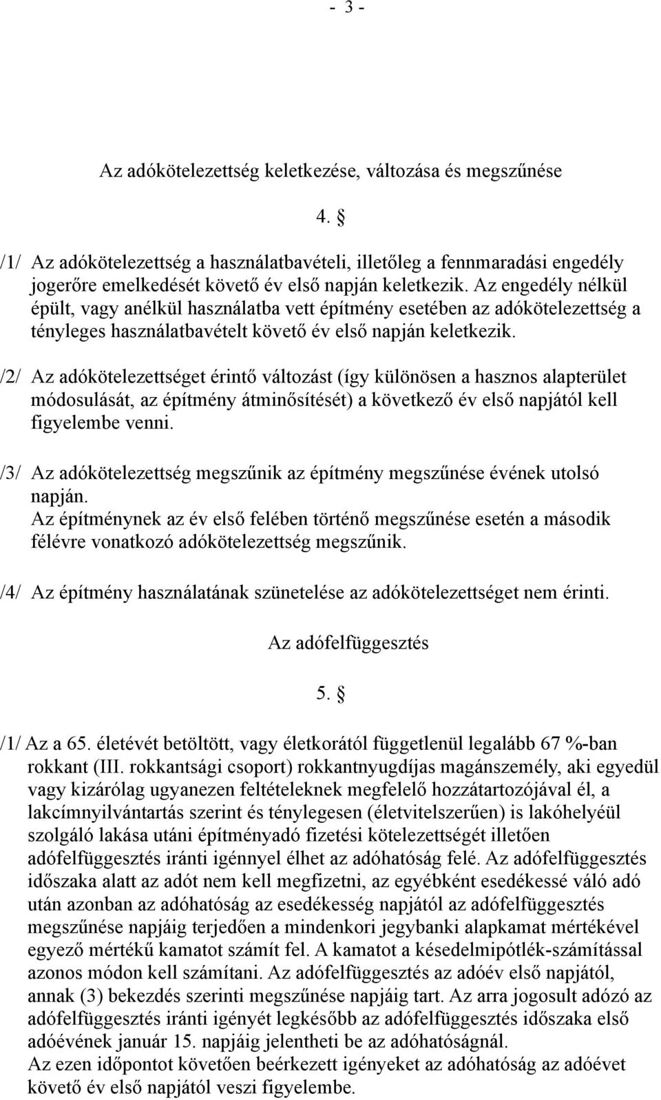 /2/ Az adókötelezettséget érintő változást (így különösen a hasznos alapterület módosulását, az építmény átminősítését) a következő év első napjától kell figyelembe venni.