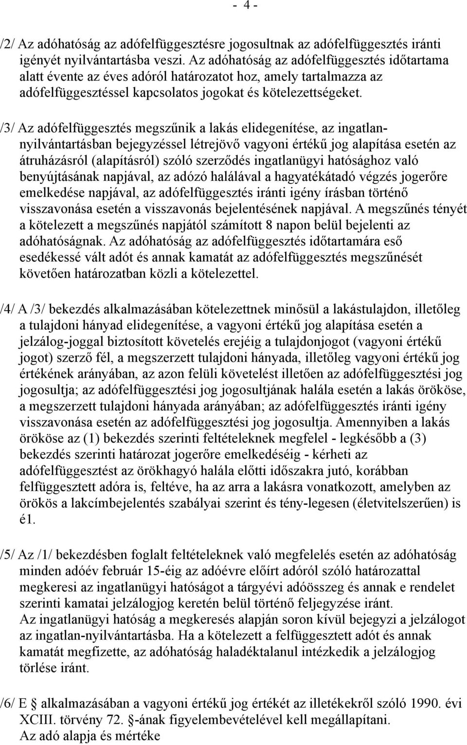 /3/ Az adófelfüggesztés megszűnik a lakás elidegenítése, az ingatlannyilvántartásban bejegyzéssel létrejövő vagyoni értékű jog alapítása esetén az átruházásról (alapításról) szóló szerződés