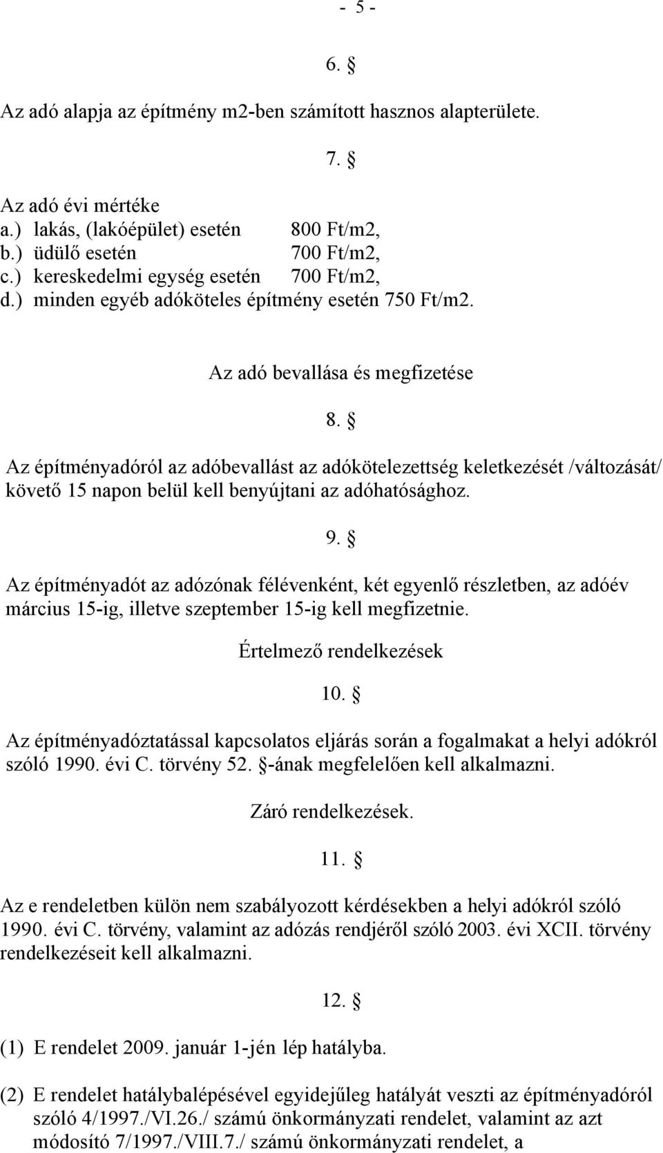 Az építményadóról az adóbevallást az adókötelezettség keletkezését /változását/ követő 15 napon belül kell benyújtani az adóhatósághoz.