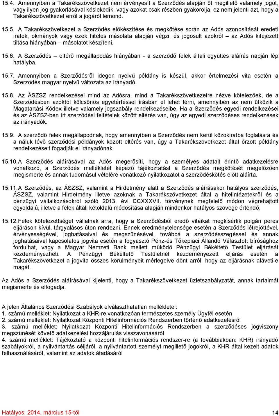 5. A Takarékszövetkezet a Szerződés előkészítése és megkötése során az Adós azonosítását eredeti iratok, okmányok vagy ezek hiteles másolata alapján végzi, és jogosult azokról az Adós kifejezett