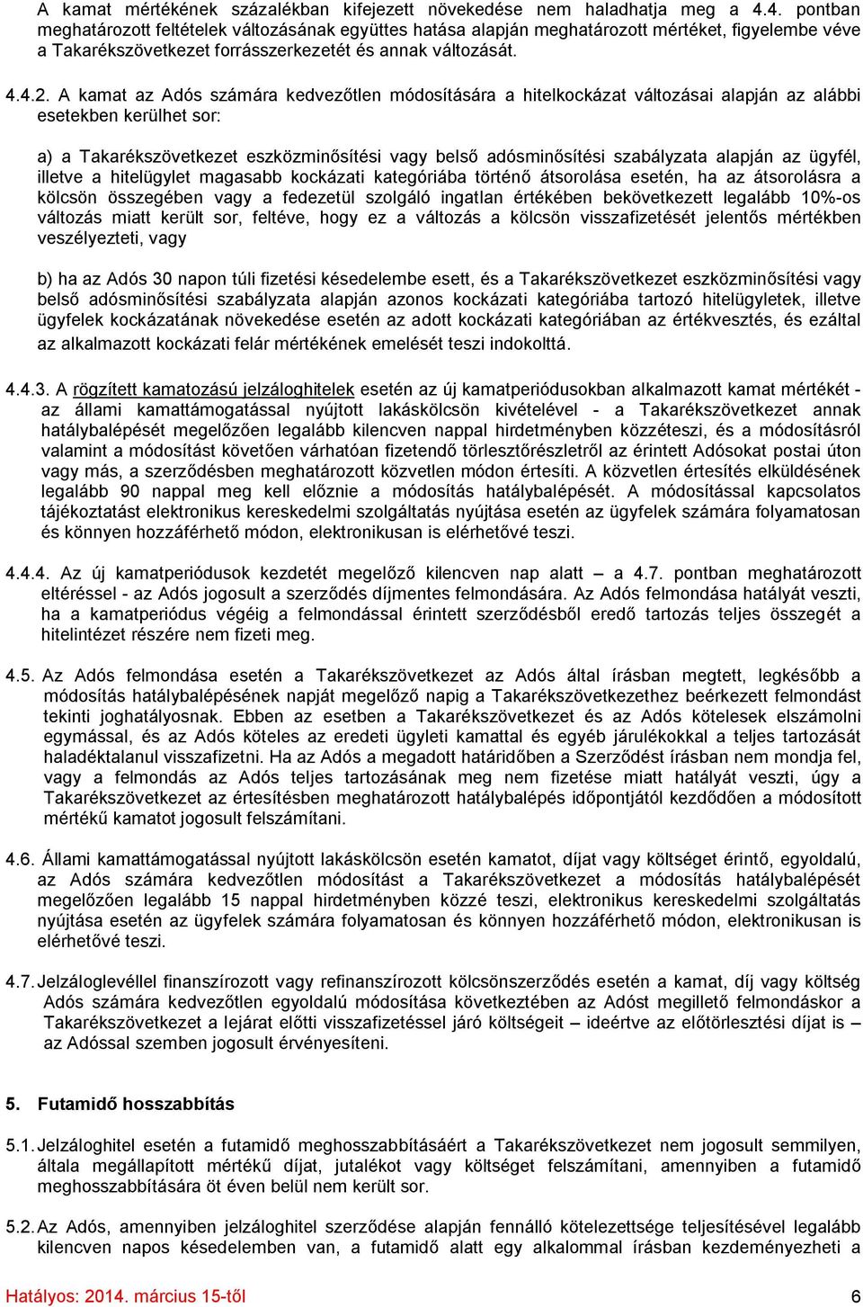 A kamat az Adós számára kedvezőtlen módosítására a hitelkockázat változásai alapján az alábbi esetekben kerülhet sor: a) a Takarékszövetkezet eszközminősítési vagy belső adósminősítési szabályzata