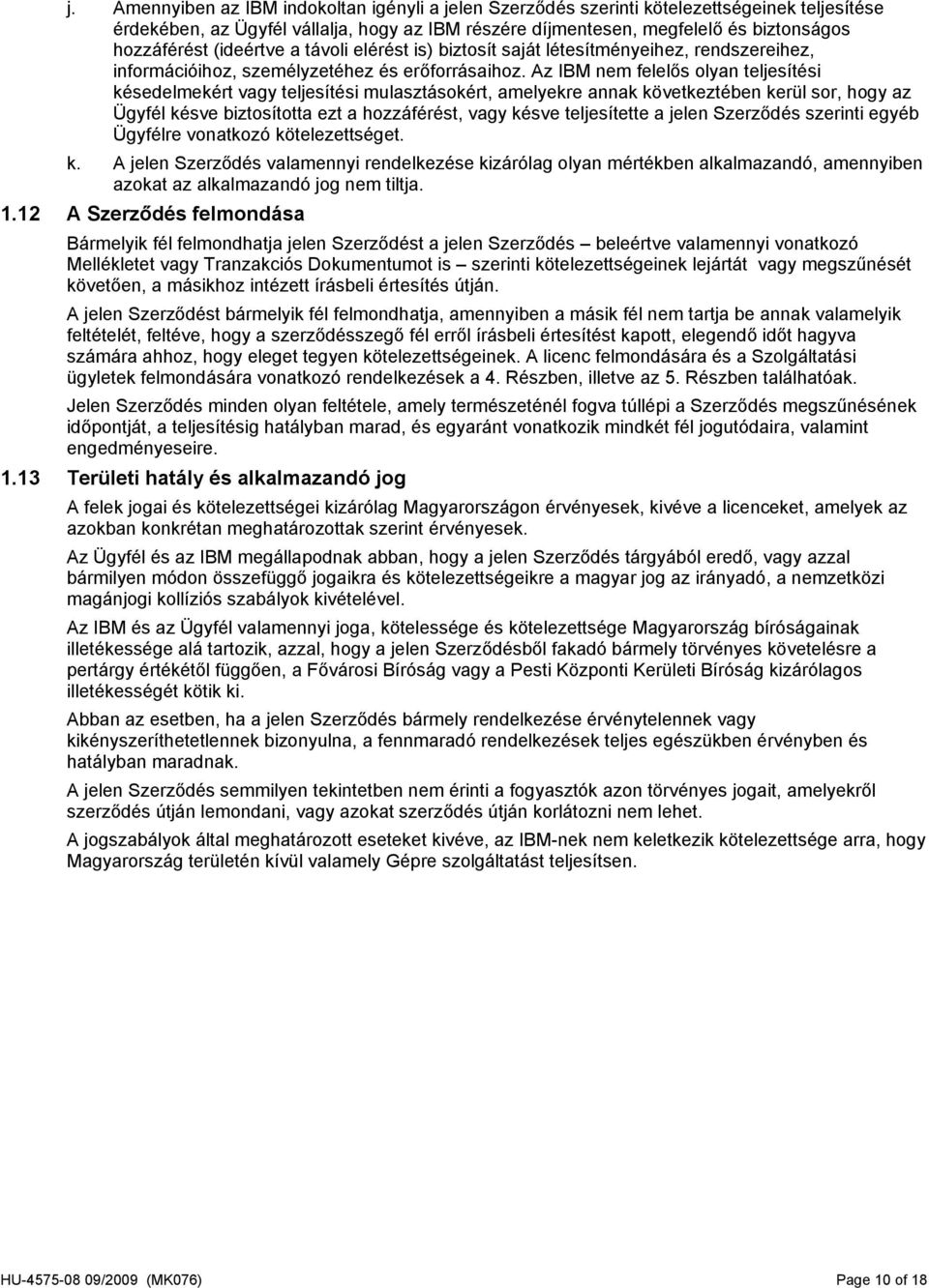 Az IBM nem felelős olyan teljesítési késedelmekért vagy teljesítési mulasztásokért, amelyekre annak következtében kerül sor, hogy az Ügyfél késve biztosította ezt a hozzáférést, vagy késve