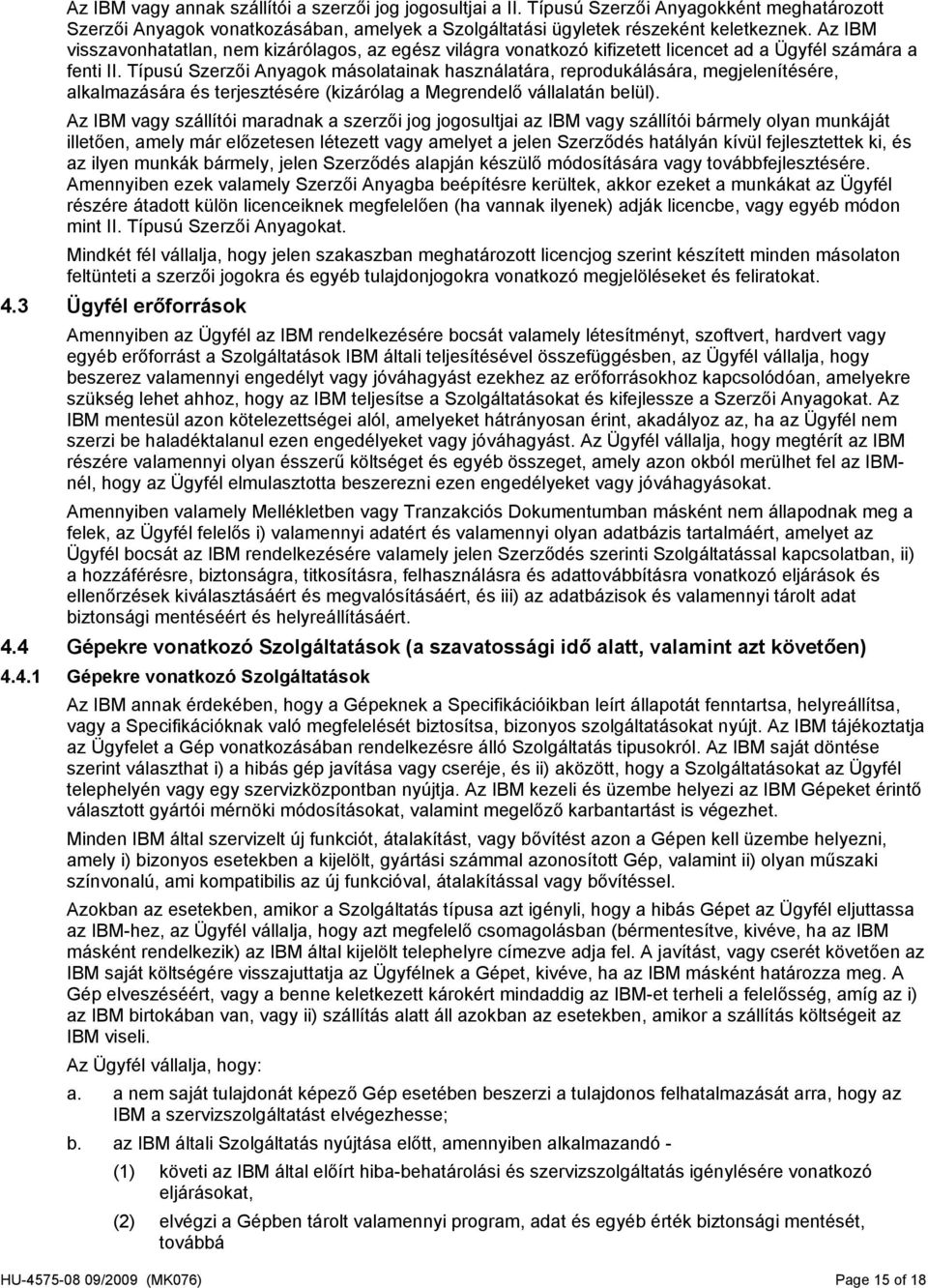 Típusú Szerzői Anyagok másolatainak használatára, reprodukálására, megjelenítésére, alkalmazására és terjesztésére (kizárólag a Megrendelő vállalatán belül).