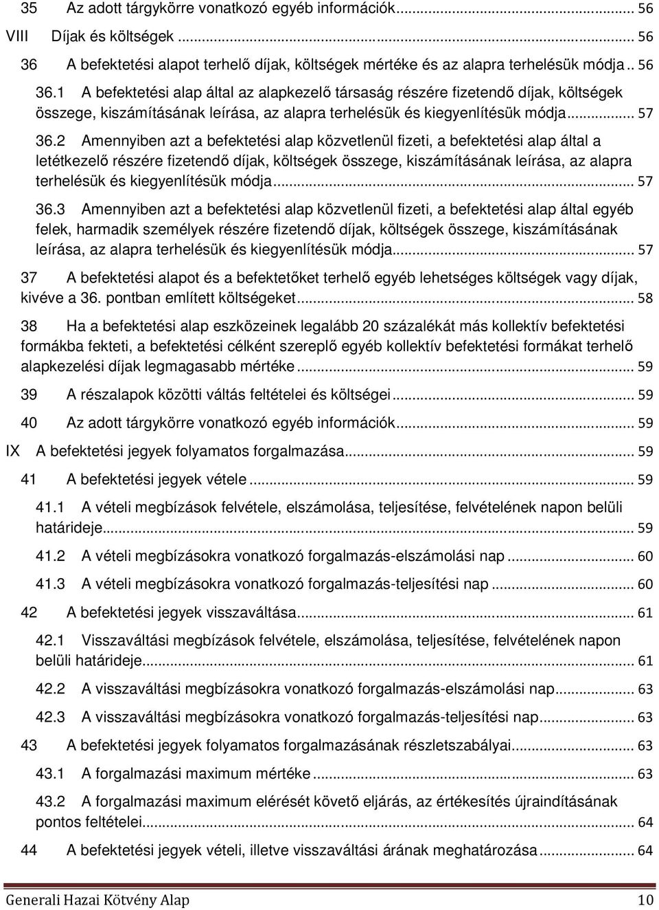 1 A befektetési alap által az alapkezelő társaság részére fizetendő díjak, költségek összege, kiszámításának leírása, az alapra terhelésük és kiegyenlítésük módja... 57 36.