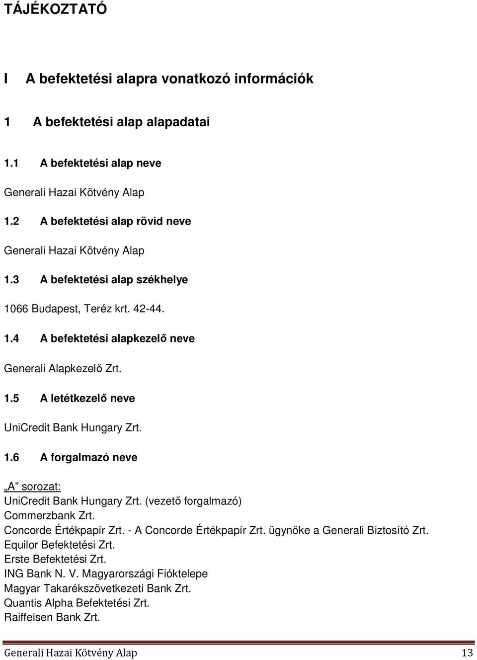 1.6 A forgalmazó neve A sorozat: UniCredit Bank Hungary Zrt. (vezető forgalmazó) Commerzbank Zrt. Concorde Értékpapír Zrt. - A Concorde Értékpapír Zrt. ügynöke a Generali Biztosító Zrt.