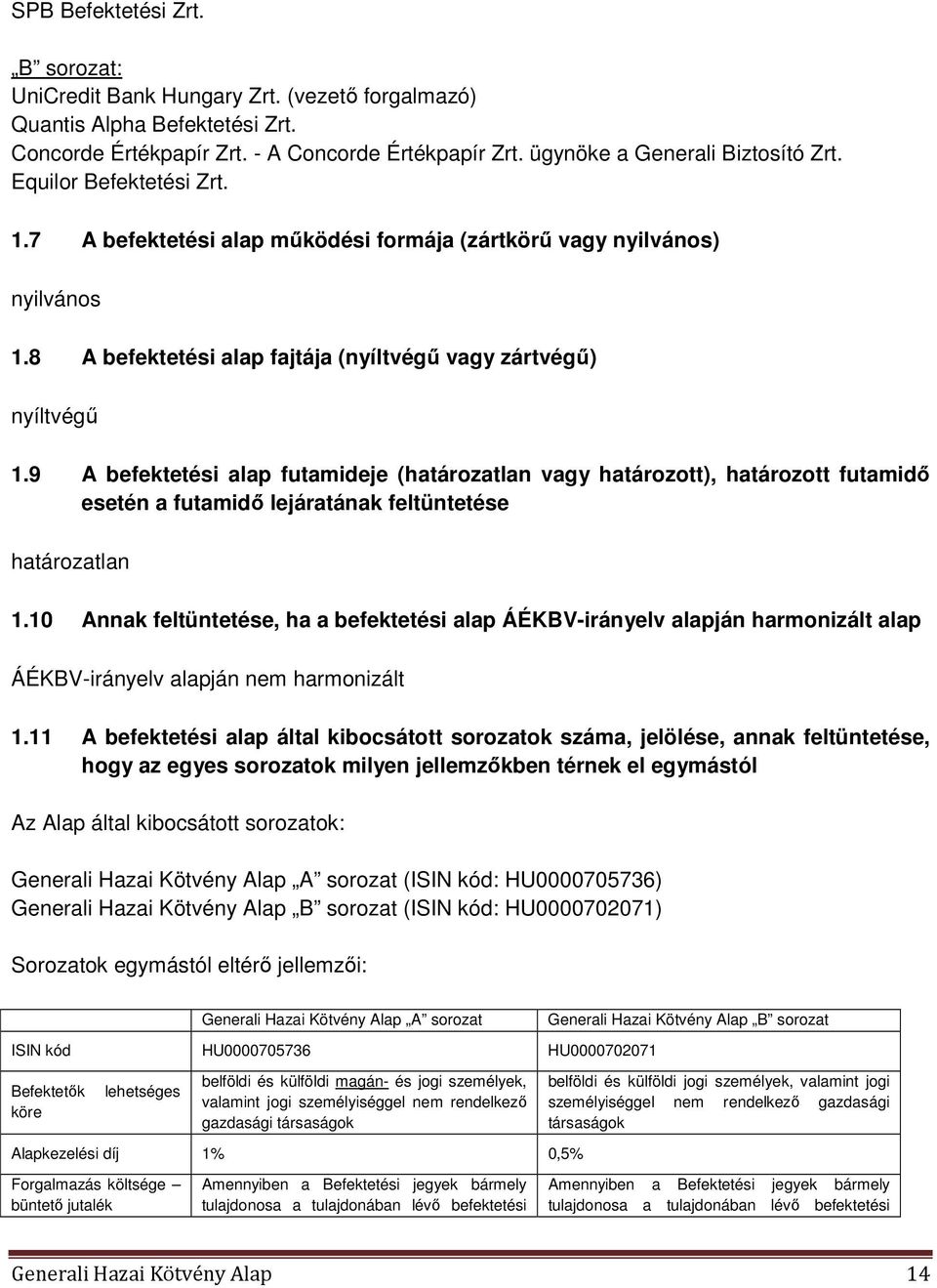 9 A befektetési alap futamideje (határozatlan vagy határozott), határozott futamidő esetén a futamidő lejáratának feltüntetése határozatlan 1.