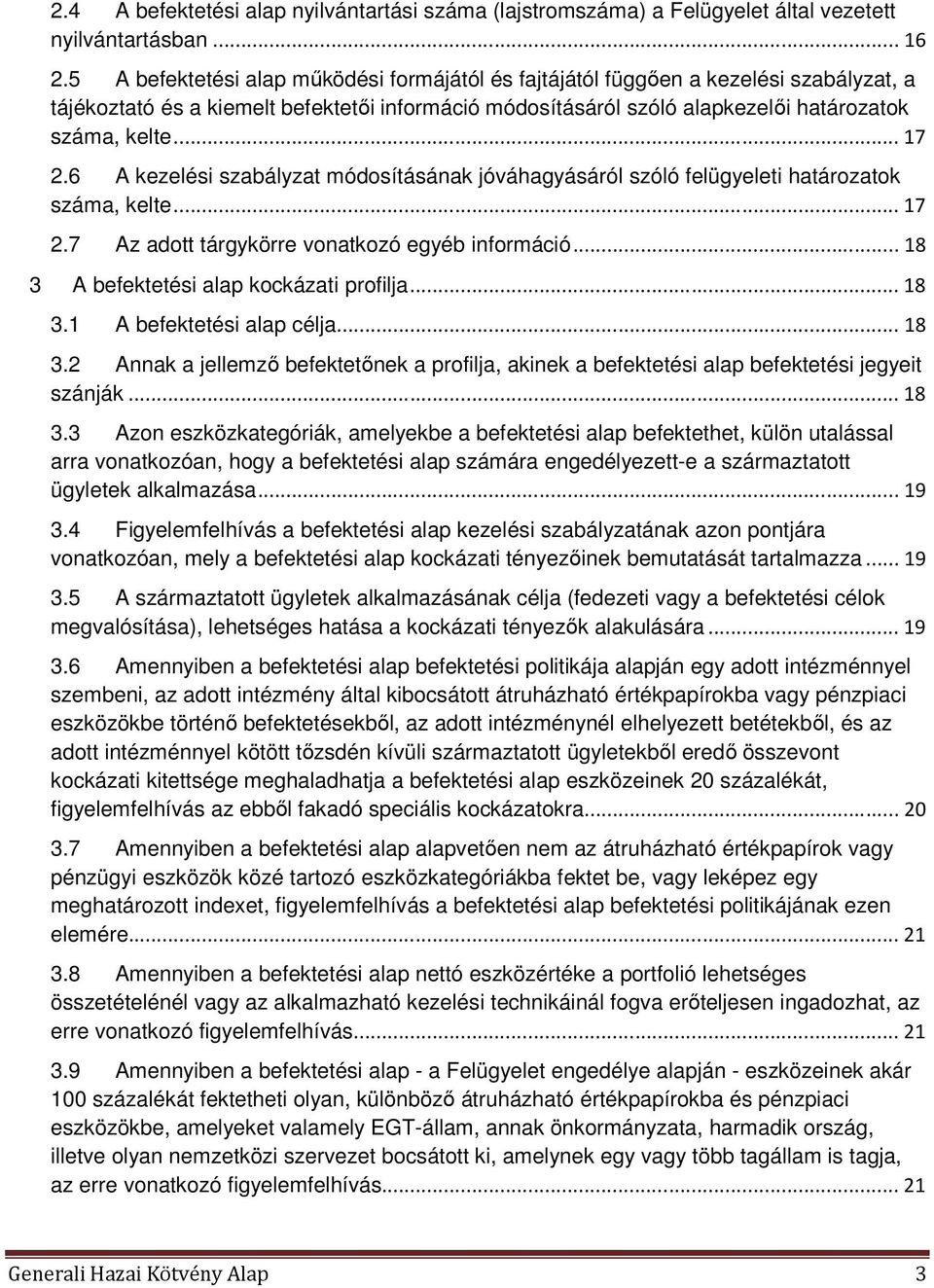 6 A kezelési szabályzat módosításának jóváhagyásáról szóló felügyeleti határozatok száma, kelte... 17 2.7 Az adott tárgykörre vonatkozó egyéb információ... 18 3 A befektetési alap kockázati profilja.