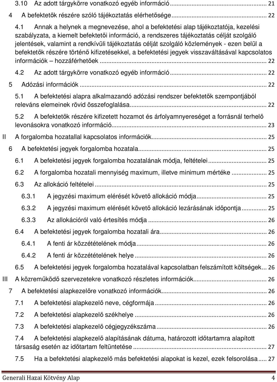 rendkívüli tájékoztatás célját szolgáló közlemények - ezen belül a befektetők részére történő kifizetésekkel, a befektetési jegyek visszaváltásával kapcsolatos információk hozzáférhetőek... 22 4.