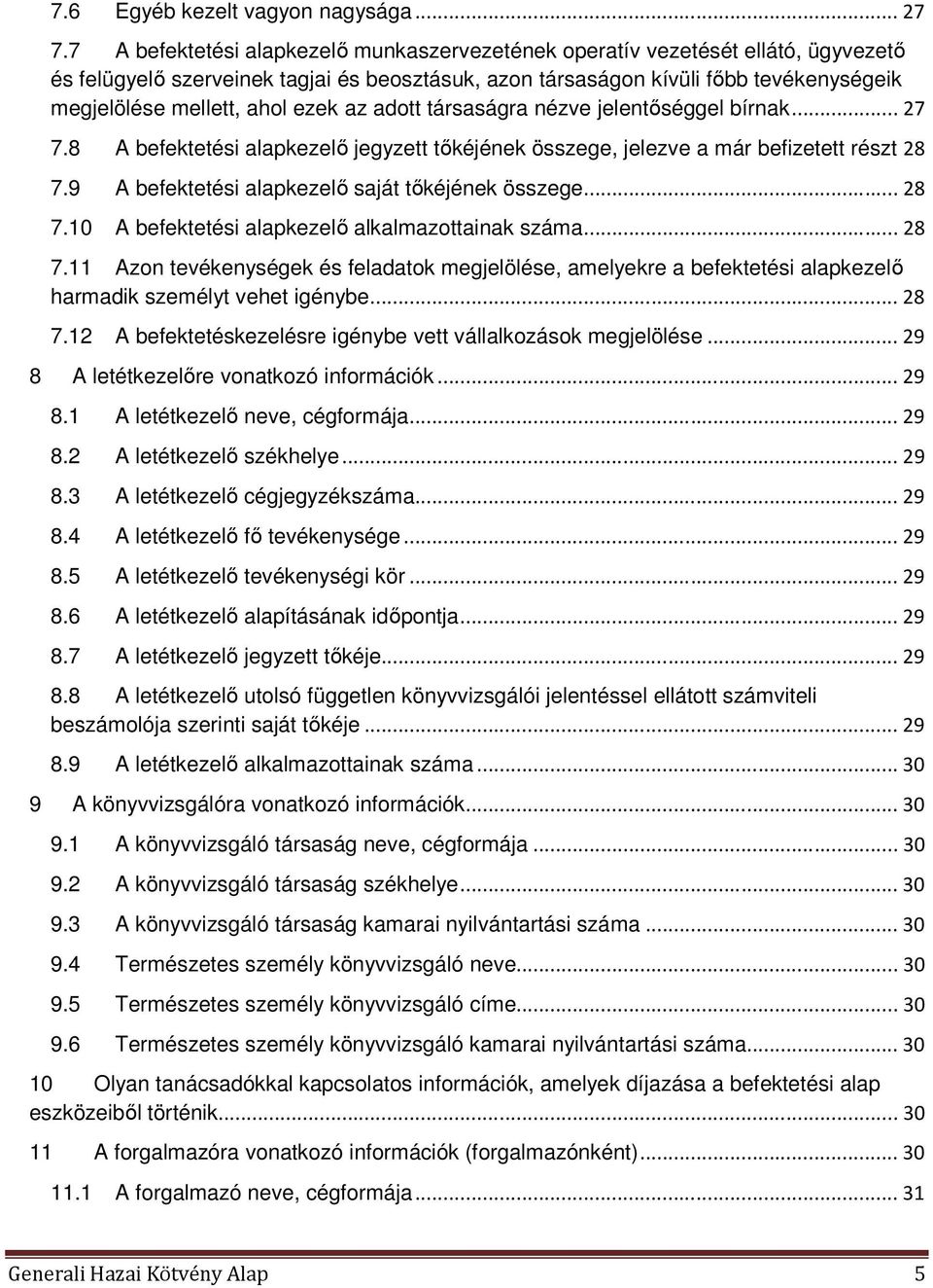 ezek az adott társaságra nézve jelentőséggel bírnak... 27 7.8 A befektetési alapkezelő jegyzett tőkéjének összege, jelezve a már befizetett részt 28 7.