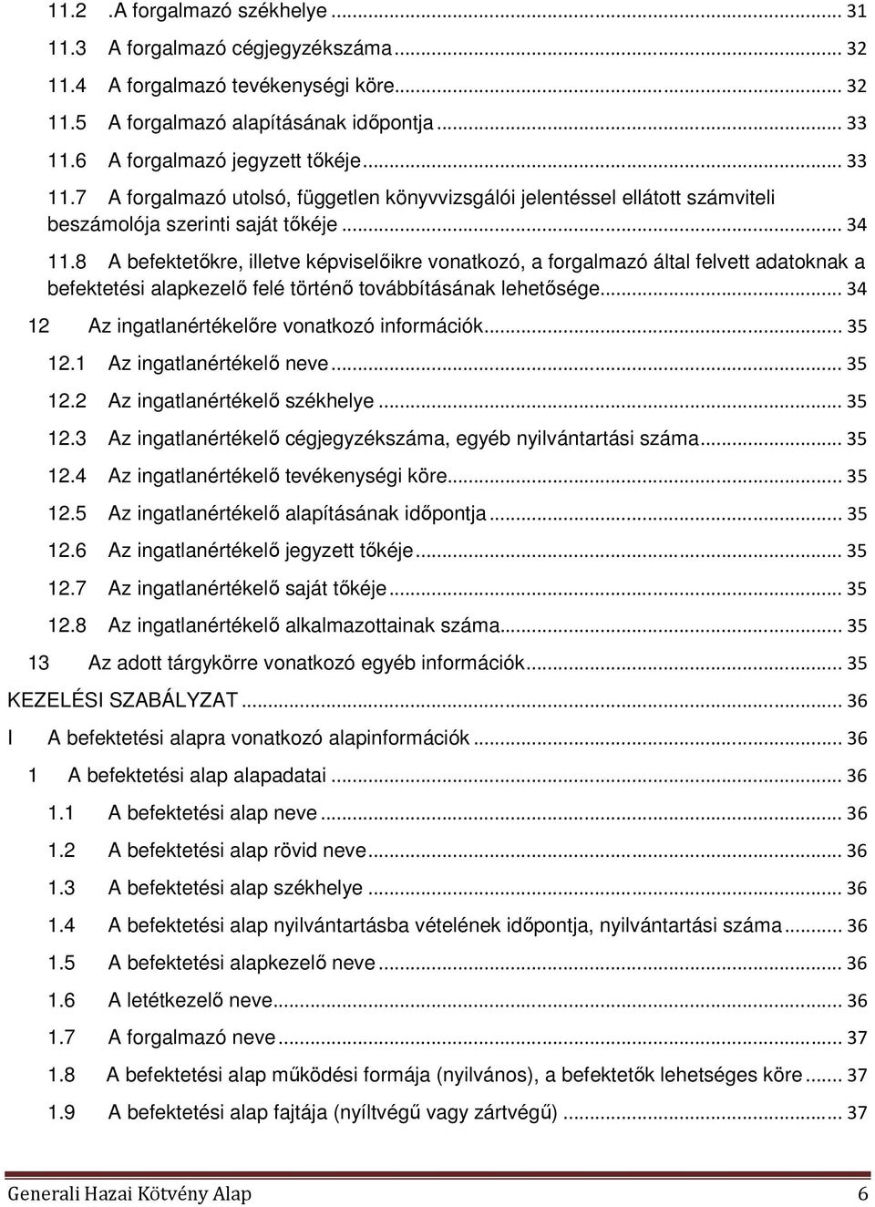 8 A befektetőkre, illetve képviselőikre vonatkozó, a forgalmazó által felvett adatoknak a befektetési alapkezelő felé történő továbbításának lehetősége.