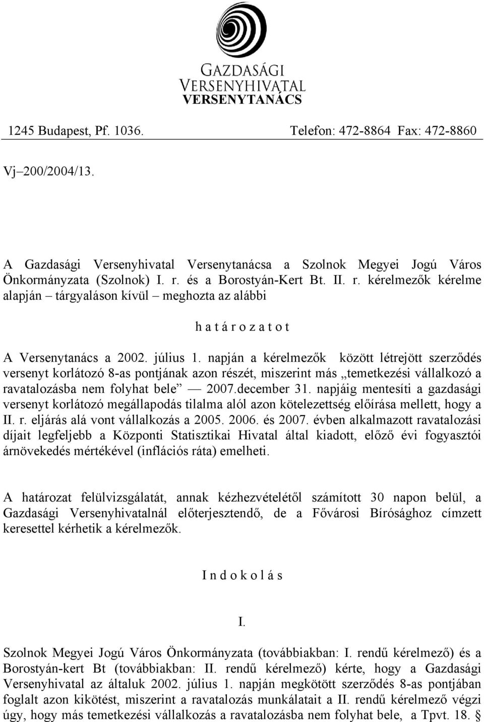 napján a kérelmezők között létrejött szerződés versenyt korlátozó 8-as pontjának azon részét, miszerint más temetkezési vállalkozó a ravatalozásba nem folyhat bele 2007.december 31.