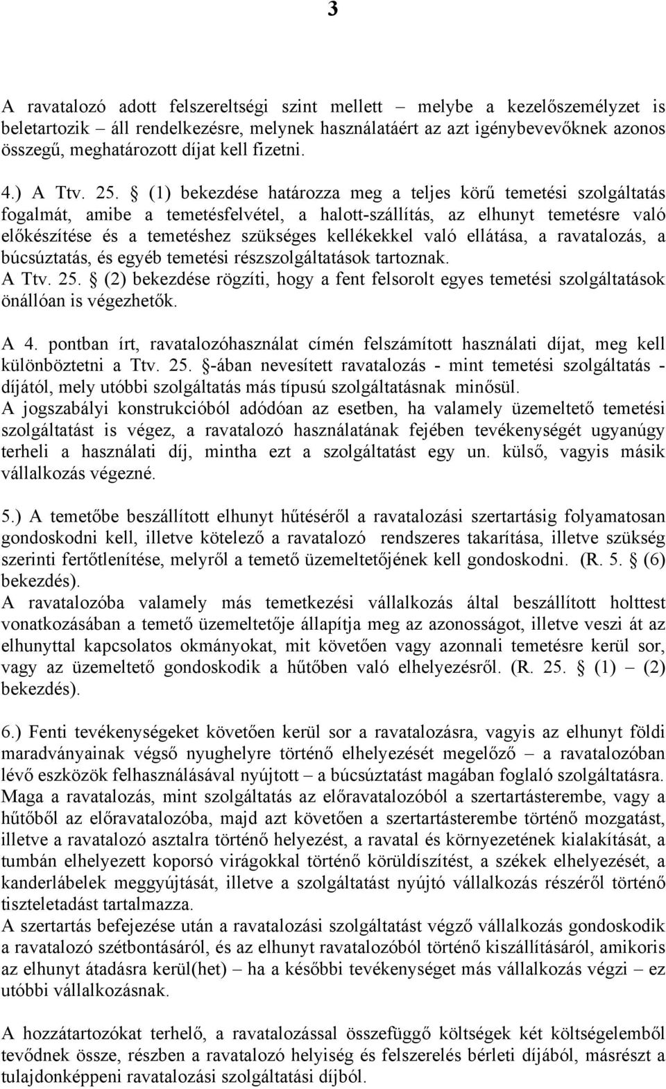 (1) bekezdése határozza meg a teljes körű temetési szolgáltatás fogalmát, amibe a temetésfelvétel, a halott-szállítás, az elhunyt temetésre való előkészítése és a temetéshez szükséges kellékekkel