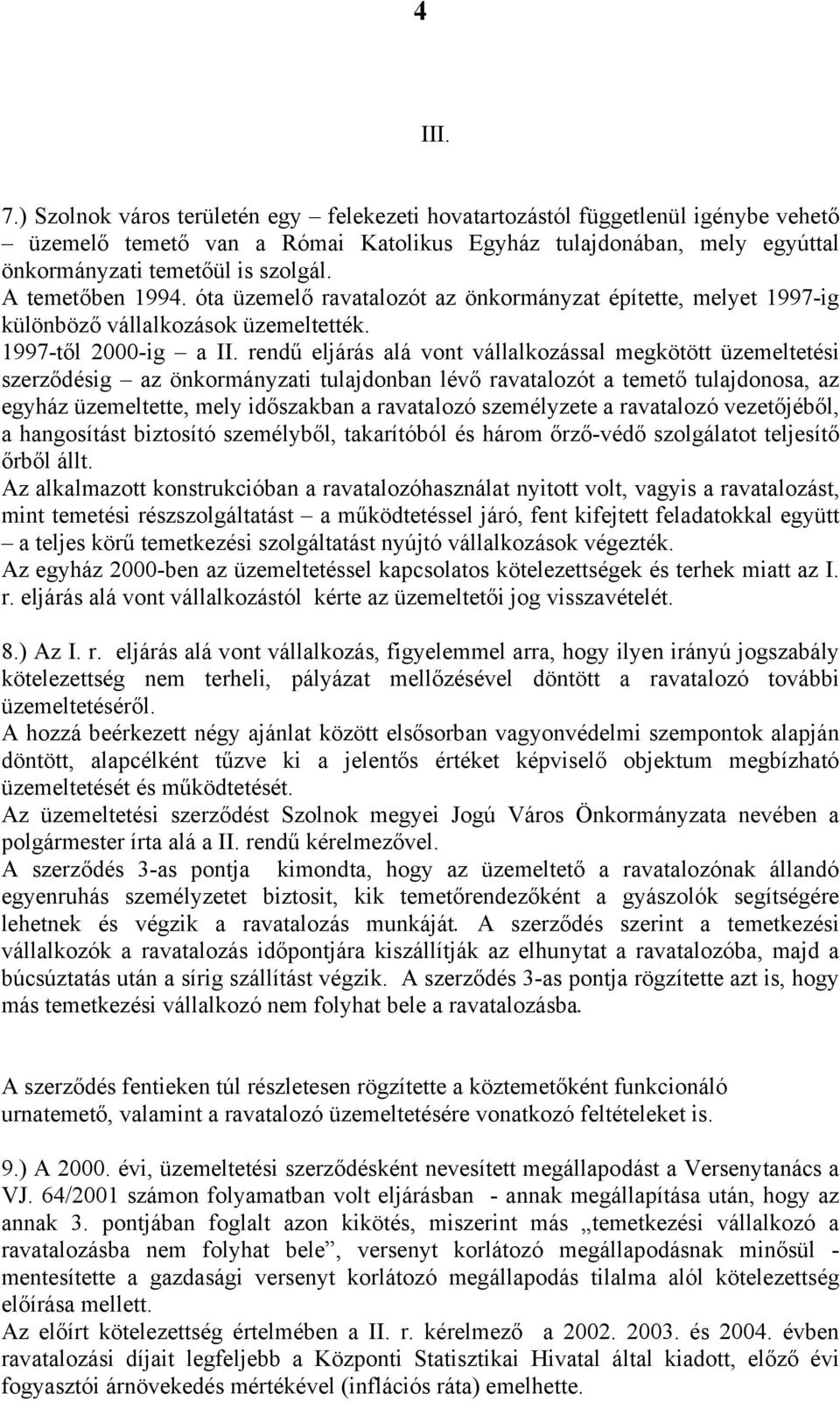 rendű eljárás alá vont vállalkozással megkötött üzemeltetési szerződésig az önkormányzati tulajdonban lévő ravatalozót a temető tulajdonosa, az egyház üzemeltette, mely időszakban a ravatalozó