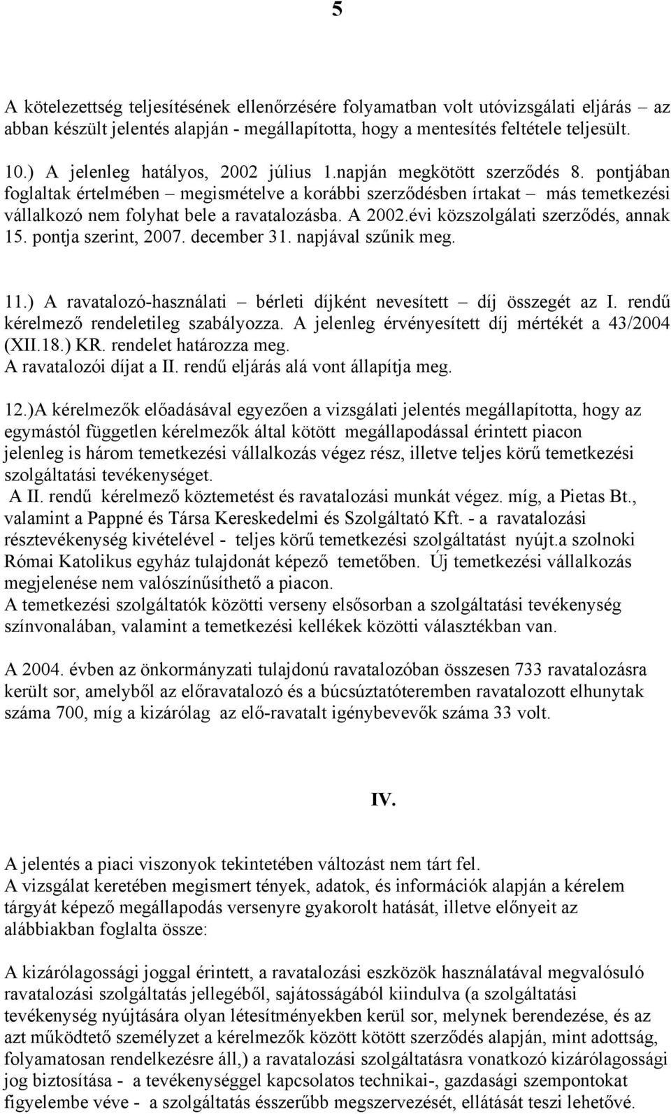 pontjában foglaltak értelmében megismételve a korábbi szerződésben írtakat más temetkezési vállalkozó nem folyhat bele a ravatalozásba. A 2002.évi közszolgálati szerződés, annak 15.