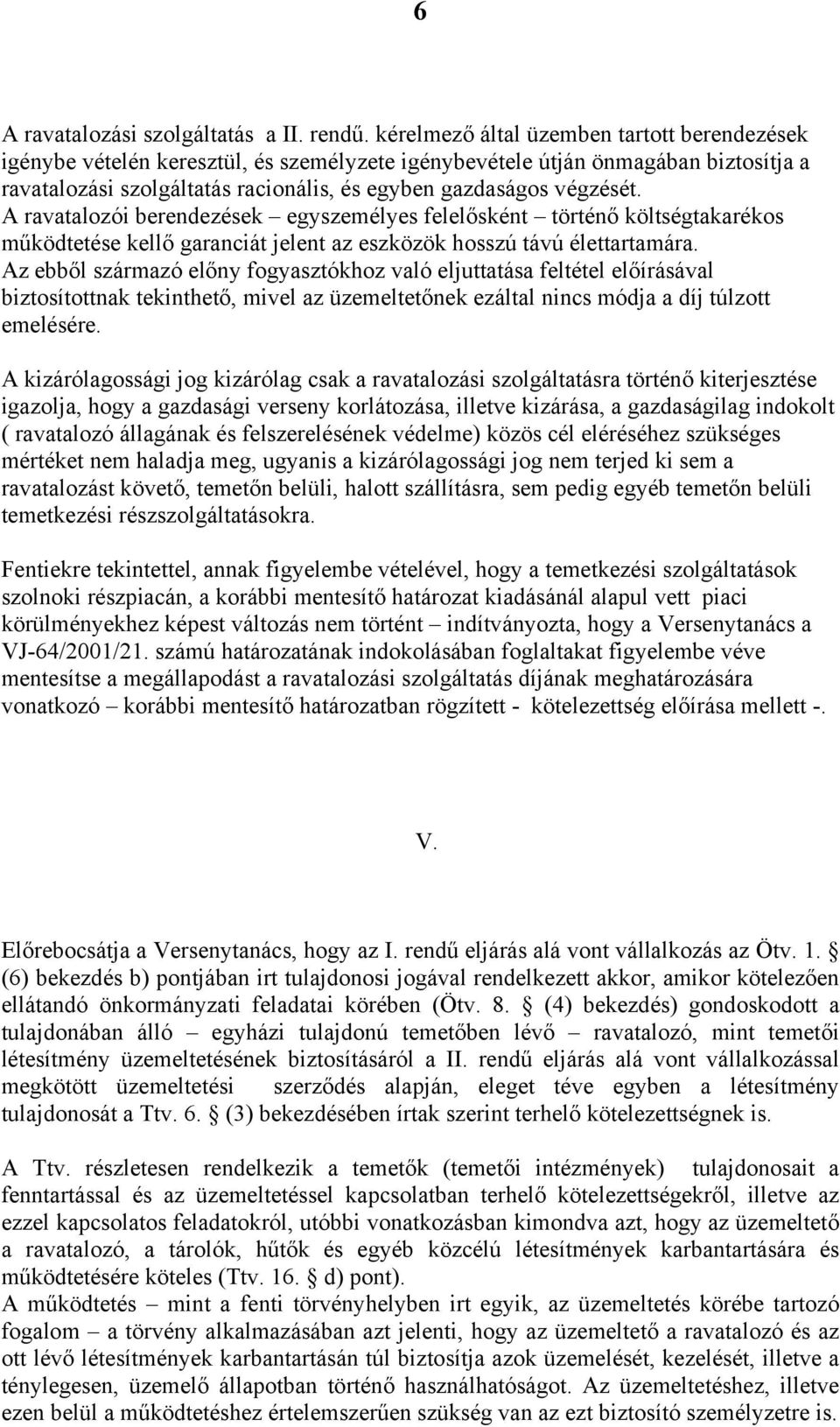 A ravatalozói berendezések egyszemélyes felelősként történő költségtakarékos működtetése kellő garanciát jelent az eszközök hosszú távú élettartamára.