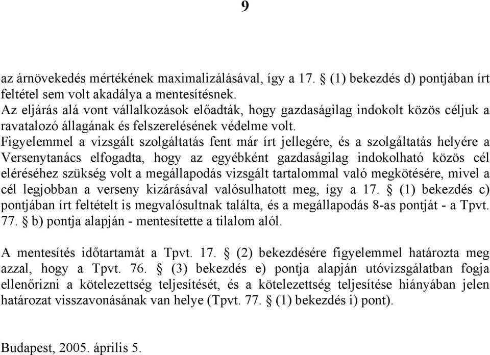 Figyelemmel a vizsgált szolgáltatás fent már írt jellegére, és a szolgáltatás helyére a Versenytanács elfogadta, hogy az egyébként gazdaságilag indokolható közös cél eléréséhez szükség volt a