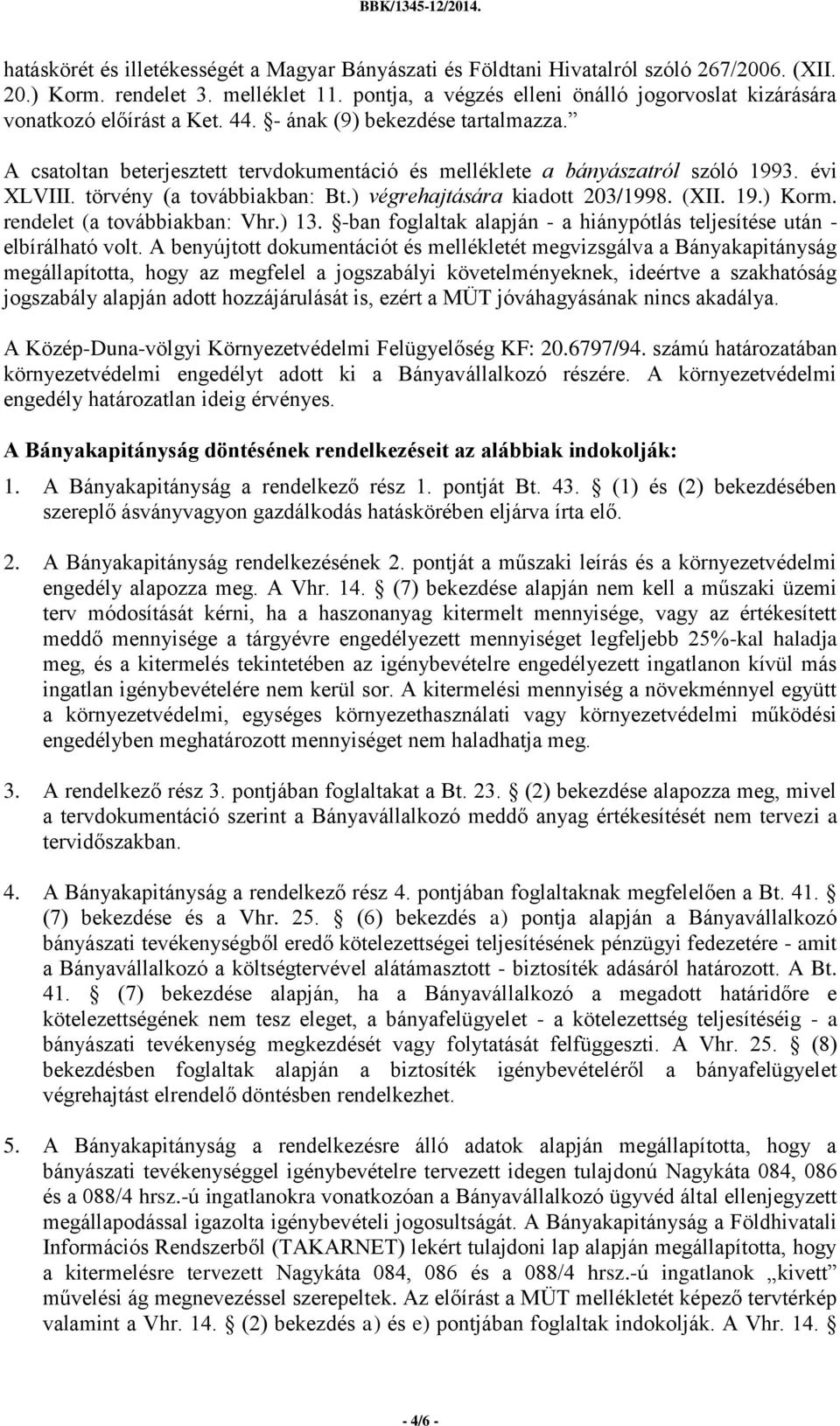 A csatoltan beterjesztett tervdokumentáció és melléklete a bányászatról szóló 1993. évi XLVIII. törvény (a továbbiakban: Bt.) végrehajtására kiadott 203/1998. (XII. 19.) Korm.