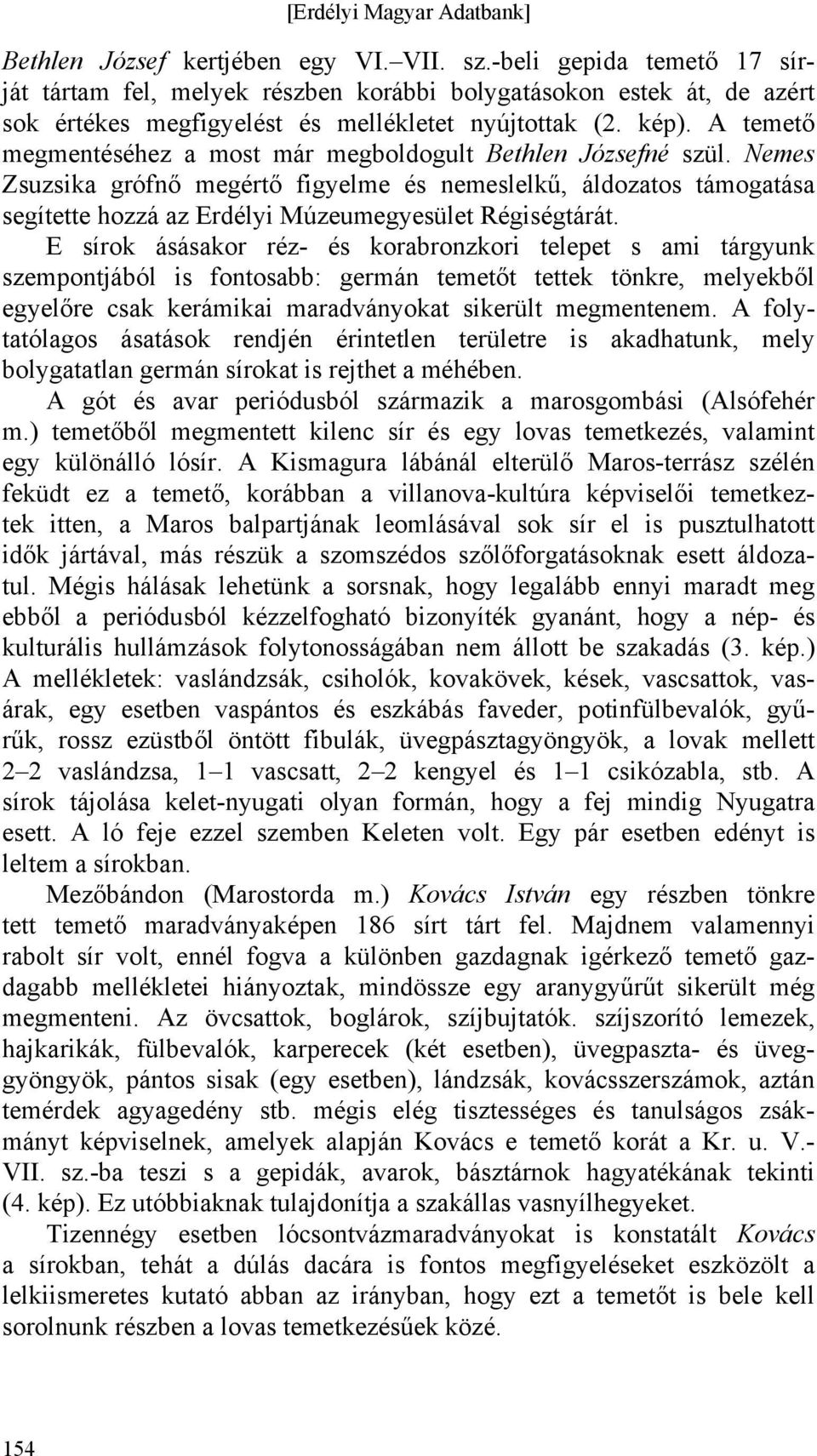 Nemes Zsuzsika grófnő megértő figyelme és nemeslelkű, áldozatos támogatása segítette hozzá az Erdélyi Múzeumegyesület Régiségtárát.