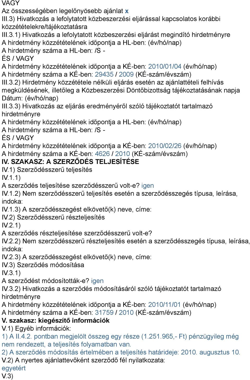 1) Hivatkozás a lefolytatott közbeszerzési eljárást megindító hirdetményre A hirdetmény közzétételének időpontja a HL-ben: (év/hó/nap) A hirdetmény száma a HL-ben: /S - ÉS / VAGY A hirdetmény