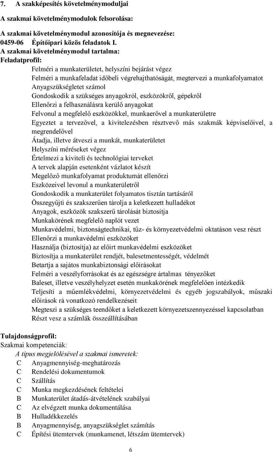 Anyagszükségletet számol Gondoskodik a szükséges anyagokról, eszközökről, gépekről Ellenőrzi a felhasználásra kerülő anyagokat Felvonul a megfelelő eszközökkel, munkaerővel a munkaterületre Egyeztet