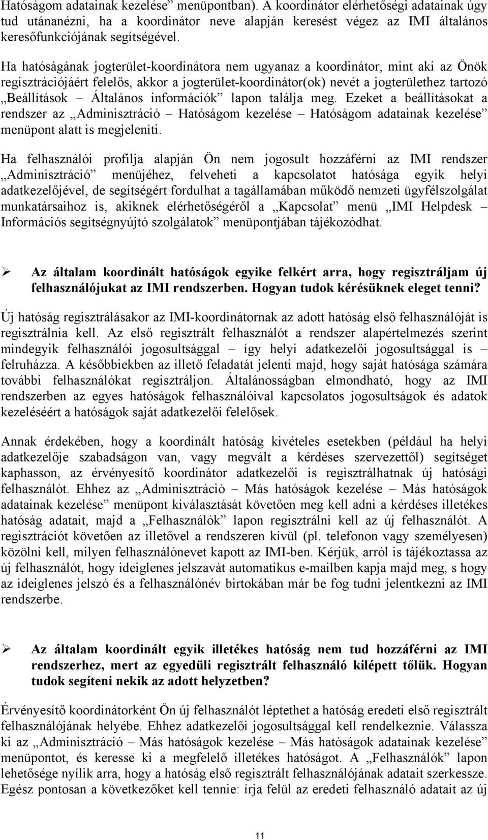 információk lapon találja meg. Ezeket a beállításokat a rendszer az Adminisztráció Hatóságom kezelése Hatóságom adatainak kezelése menüpont alatt is megjeleníti.