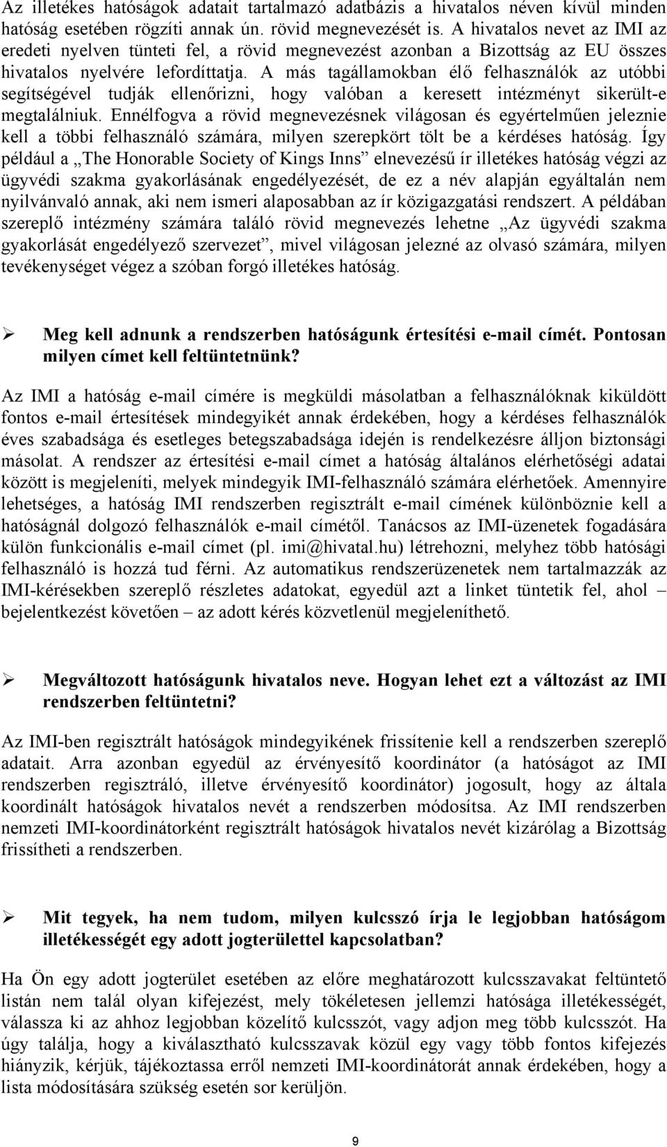 A más tagállamokban élő felhasználók az utóbbi segítségével tudják ellenőrizni, hogy valóban a keresett intézményt sikerült-e megtalálniuk.