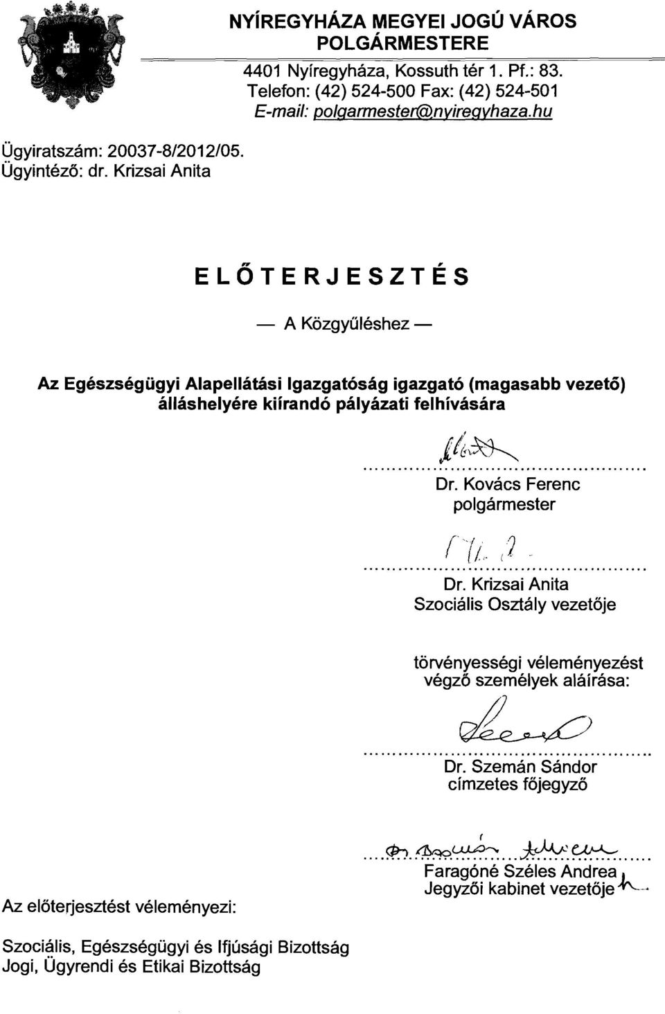 hu ELŐTERJESZTÉS - A Közgyűléshez - Az Egészségügyi Alapellátási Igazgatóság igazgató (magasabb vezető) álláshelyére kiírandó pályázati felhívására Dr.