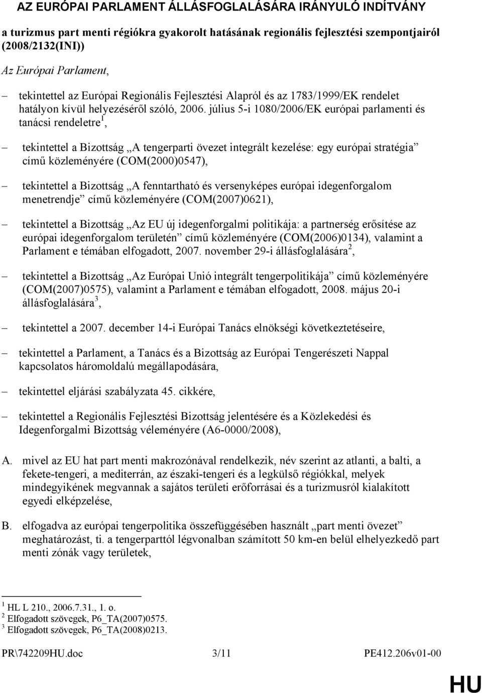 július 5-i 1080/2006/EK európai parlamenti és tanácsi rendeletre 1, tekintettel a Bizottság A tengerparti övezet integrált kezelése: egy európai stratégia című közleményére (COM(2000)0547),