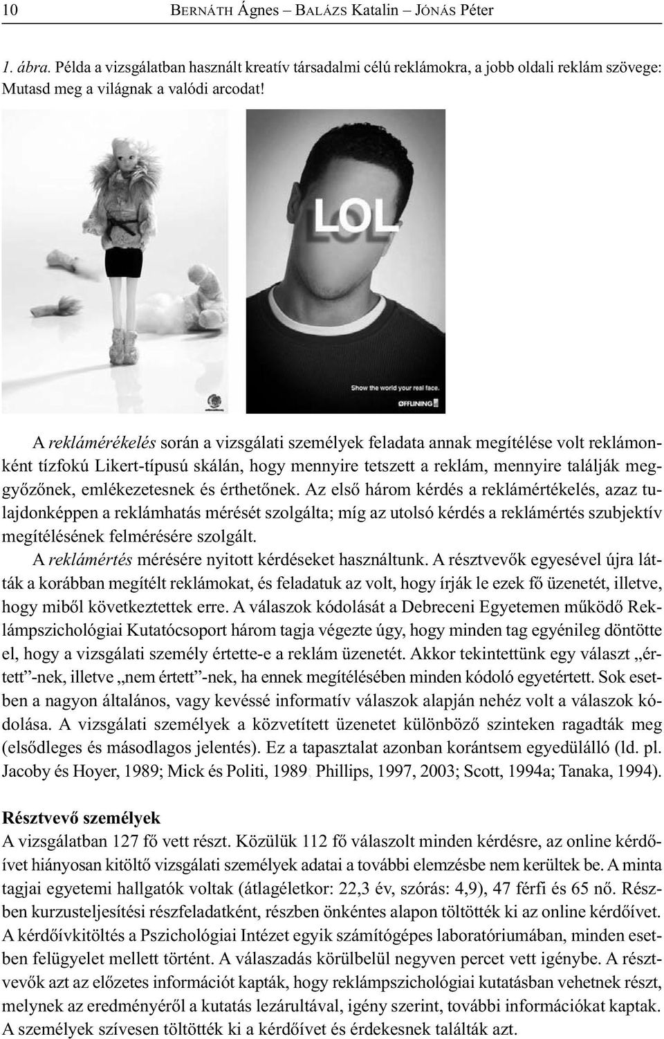 és érthetőnek. Az első három kérdés a reklámértékelés, azaz tulajdonképpen a reklámhatás mérését szolgálta; míg az utolsó kérdés a reklámértés szubjektív megítélésének felmérésére szolgált.