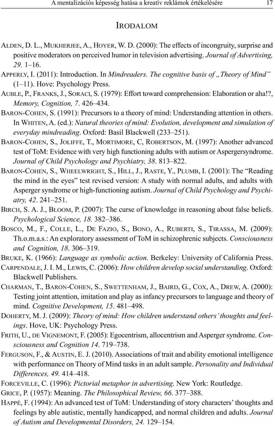 (1979): Effort toward comprehension: Elaboration or aha!?, Memory, Cognition, 7. 426 434. BARON-COHEN, S. (1991): Precursors to a theory of mind: Understanding attention in others. In WHITEN, A. (ed.