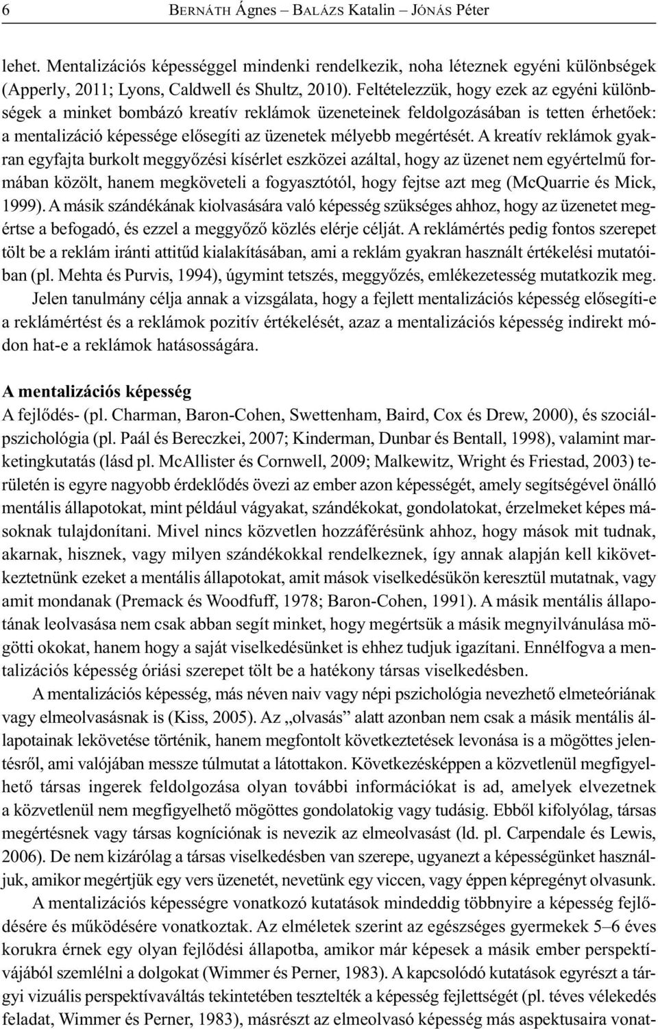 A kreatív reklámok gyakran egyfajta burkolt meggyőzési kísérlet eszközei azáltal, hogy az üzenet nem egyértelmű formában közölt, hanem megköveteli a fogyasztótól, hogy fejtse azt meg (McQuarrie és