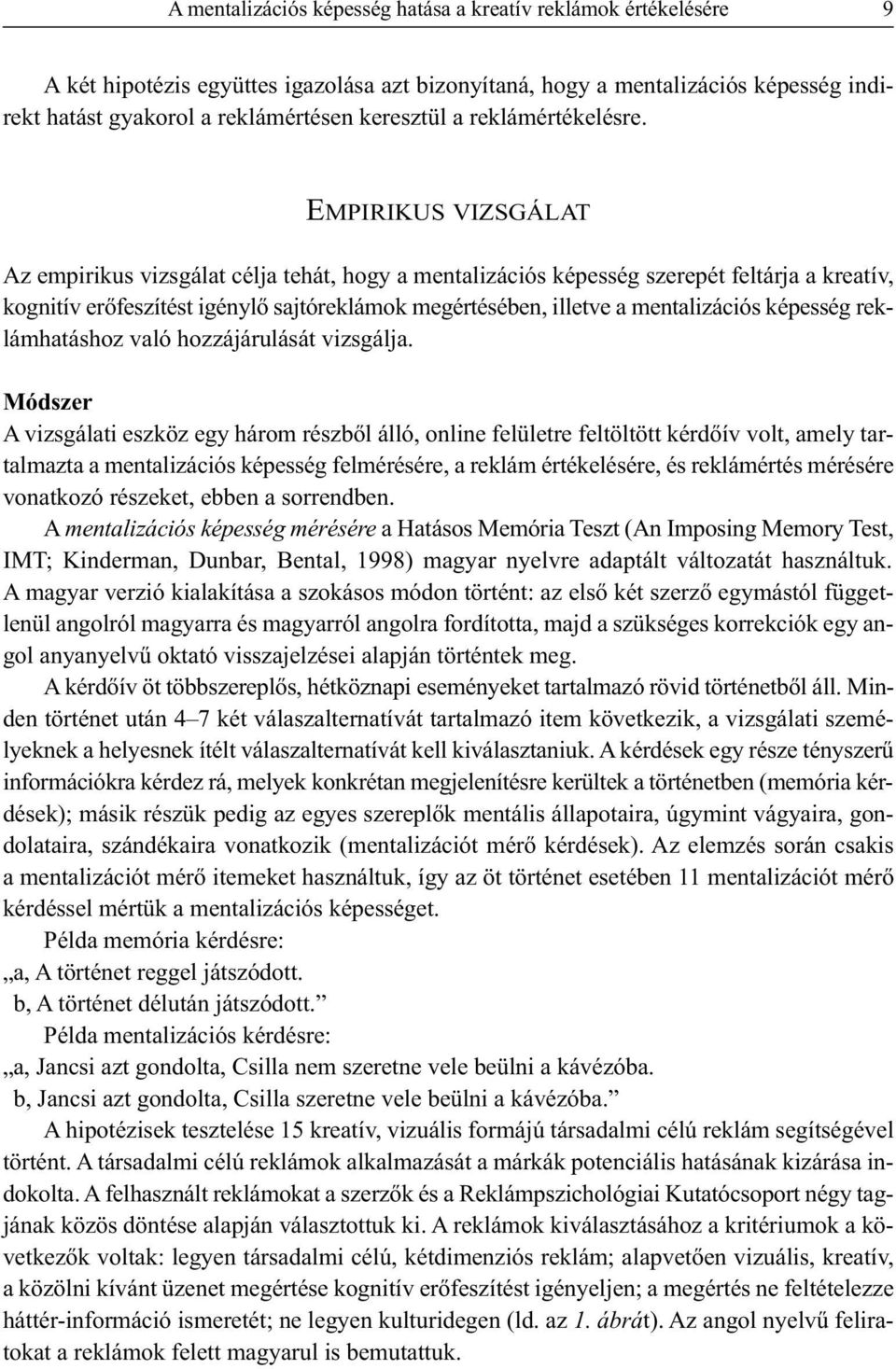 EMPIRIKUS VIZSGÁLAT Az empirikus vizsgálat célja tehát, hogy a mentalizációs képesség szerepét feltárja a kreatív, kognitív erőfeszítést igénylő sajtóreklámok megértésében, illetve a mentalizációs