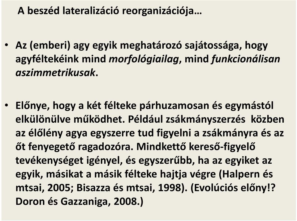 Például zsákmányszerzés közben az élőlény agya egyszerre tud figyelni a zsákmányra és az őt fenyegető ragadozóra.