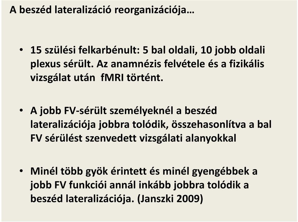 A jobb FV-sérültszemélyeknél a beszéd lateralizációjajobbra tolódik, összehasonlítva a bal FV