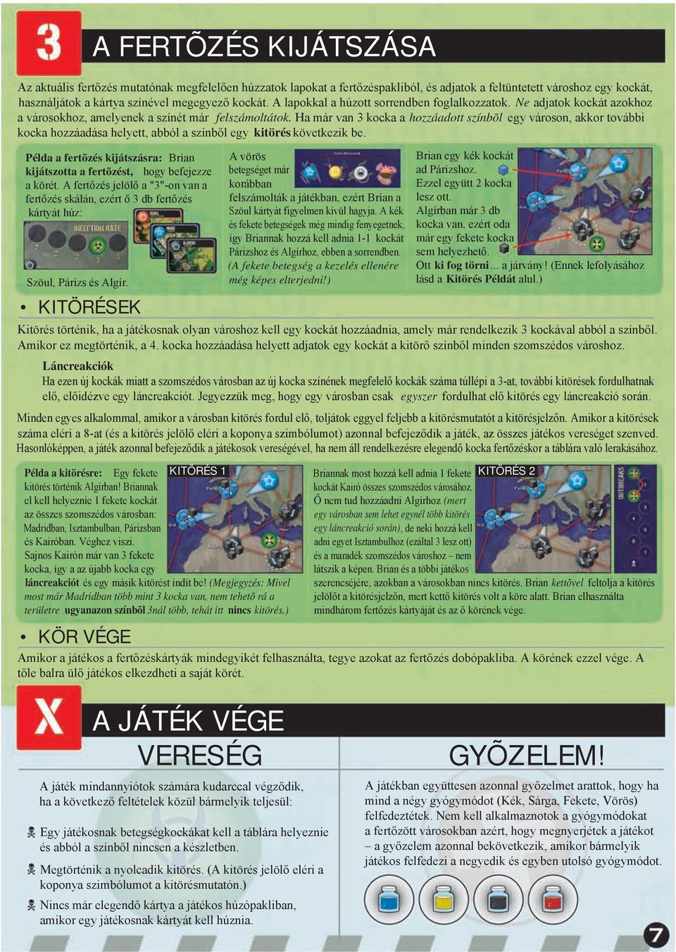 Ha már van 3 kocka a hozzáadott színbõl egy városon, akkor további kocka hozzáadása helyett, abból a színből egy kitörés következik be.