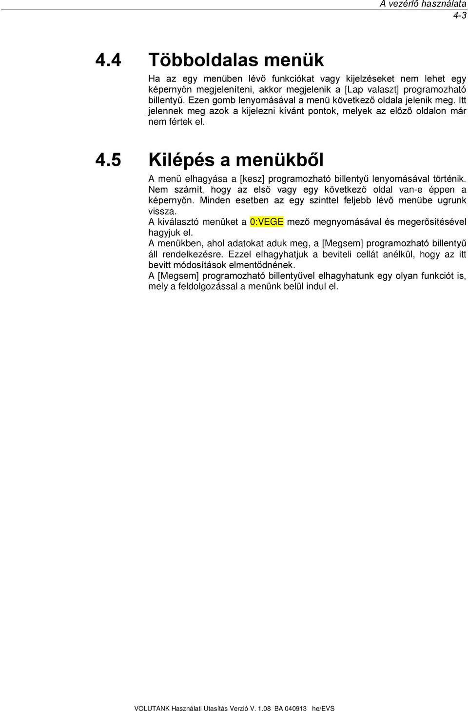 .lopspvdphq NE O A menü elhagyása a [kesz]surjudpr]kdwy ELOOHQW\ OHQ\RPiViYDOW UWpQLN 1HP V]iPtW KRJ\ D] HOV YDJ\ HJ\ N YHWNH] ROdal van-e éppen a NpSHUQ\ Q 0LQGHQ HVHWEHQ D] HJ\ V]LQWWHO IHOMHEE OpY