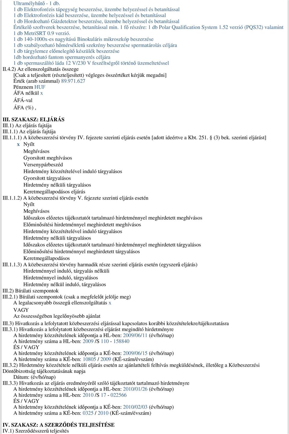 helyezéssel és betanítással Értékelı szoftverek beszerzése, betanítással min. 1 fı részére: 1 db Polar Qualification System 1.52 verzió (PQS32) valamint 1 db MetriSRT 0.9 verzió.