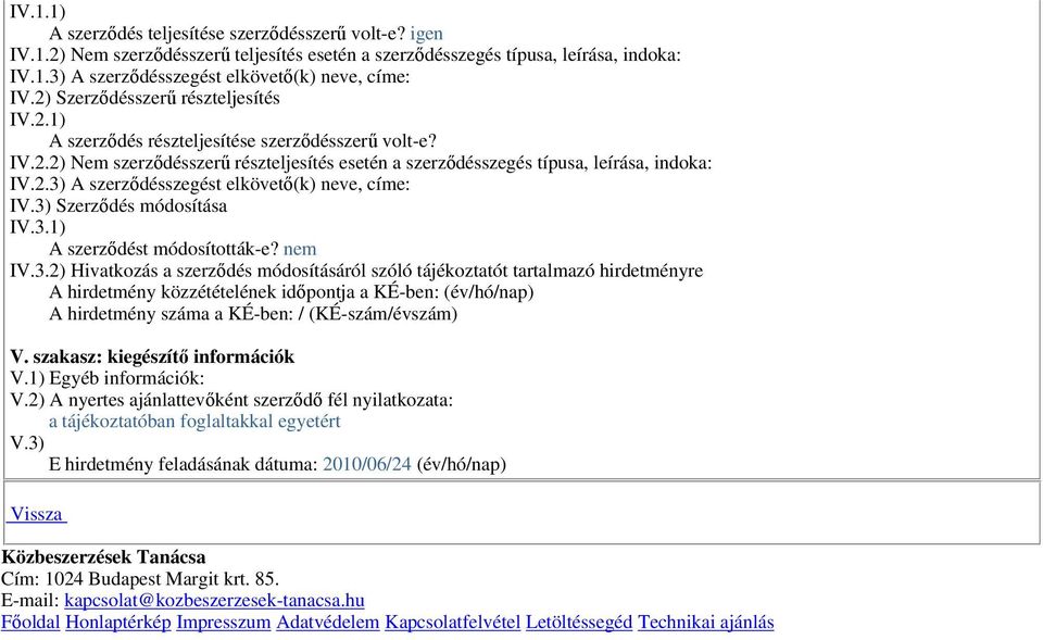3) Szerzıdés módosítása IV.3.1) A szerzıdést módosították-e? nem IV.3.2) Hivatkozás a szerzıdés módosításáról szóló tájékoztatót tartalmazó hirdetményre A hirdetmény közzétételének idıpontja a KÉ-ben: (év/hó/nap) A hirdetmény száma a KÉ-ben: / (KÉ-szám/évszám) V.