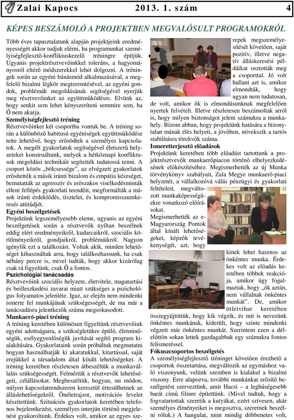 A tréningek során az egyéni bánásmód alkalmazásával, a megfelelı bizalmi légkör megteremtésével, az egyéni gondok, problémák megoldásának segítségével nyerjük meg résztvevıinket az együttmőködésre.