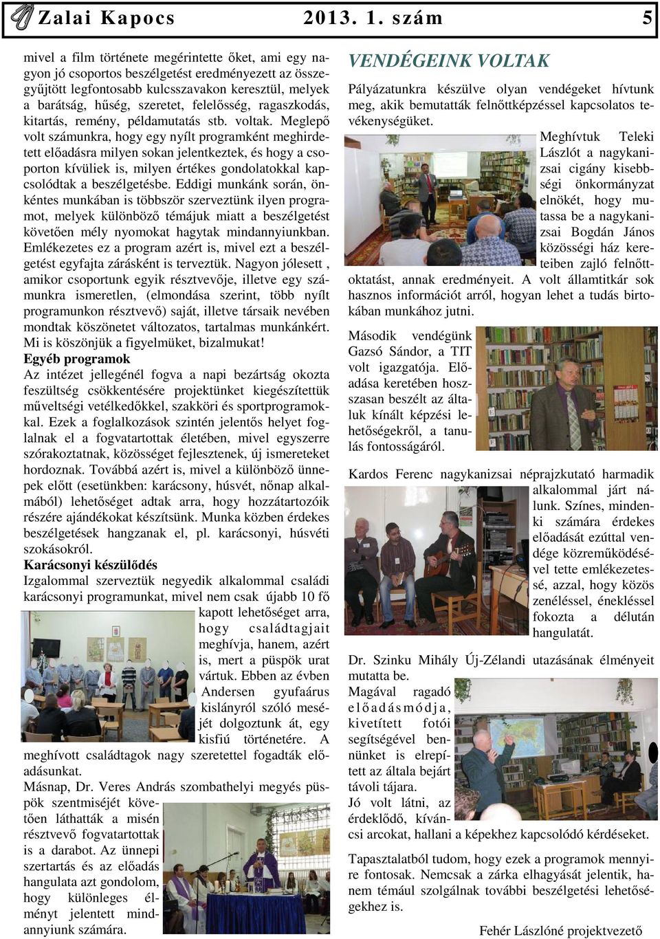 Meglepı volt számunkra, hogy egy nyílt programként meghirdetett elıadásra milyen sokan jelentkeztek, és hogy a csoporton kívüliek is, milyen értékes gondolatokkal kapcsolódtak a beszélgetésbe.