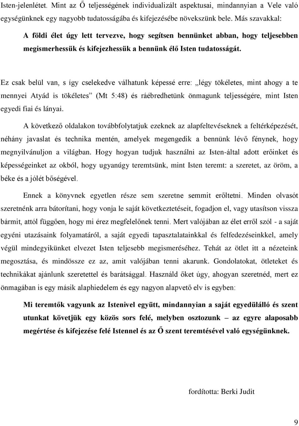 Ez csak belül van, s így cselekedve válhatunk képessé erre: légy tökéletes, mint ahogy a te mennyei Atyád is tökéletes (Mt 5:48) és ráébredhetünk önmagunk teljességére, mint Isten egyedi fiai és