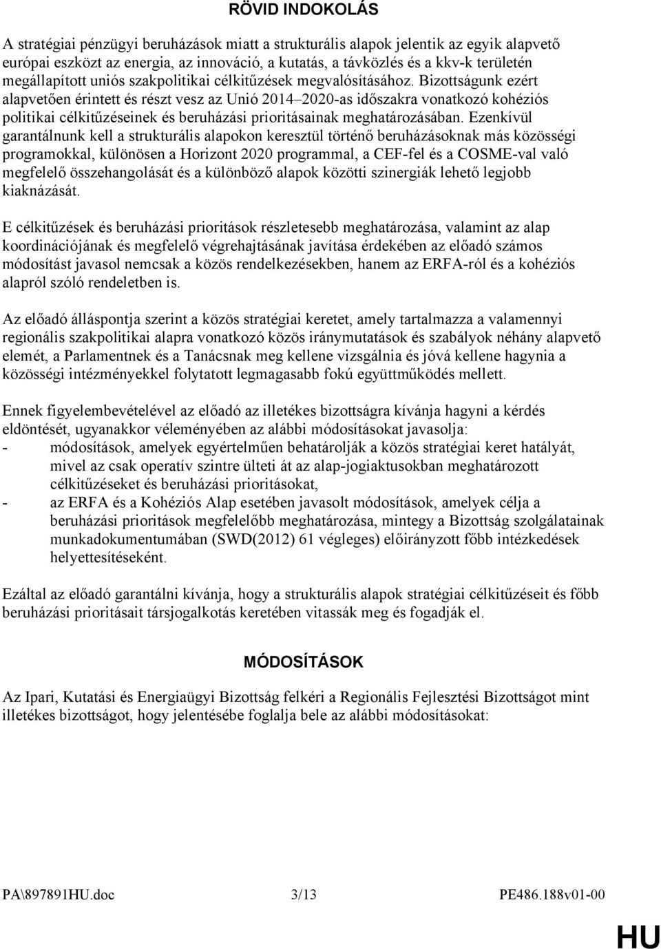 Bizottságunk ezért alapvetően érintett és részt vesz az Unió 2014 2020-as időszakra vonatkozó kohéziós politikai célkitűzéseinek és beruházási prioritásainak meghatározásában.