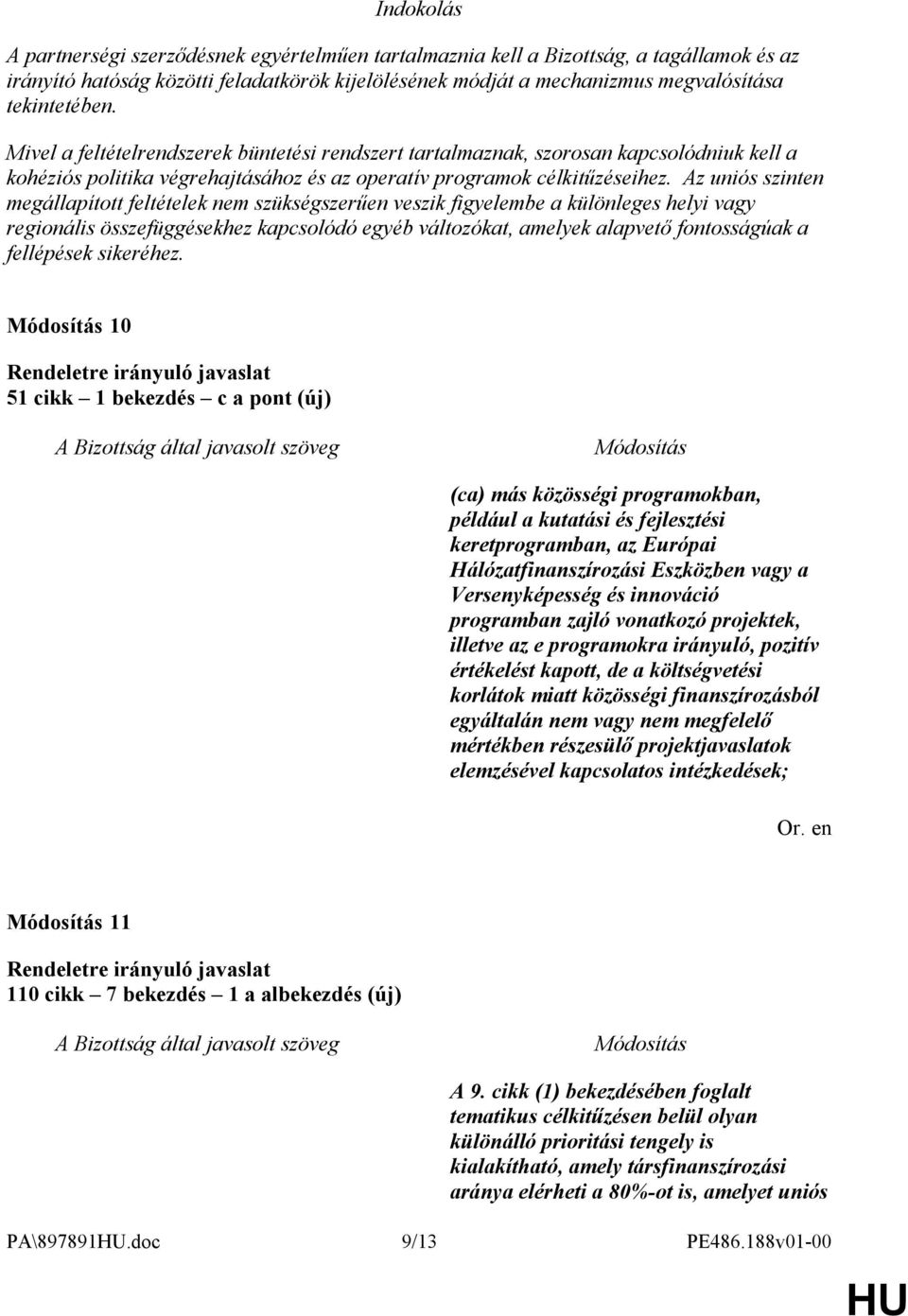 Az uniós szinten megállapított feltételek nem szükségszerűen veszik figyelembe a különleges helyi vagy regionális összefüggésekhez kapcsolódó egyéb változókat, amelyek alapvető fontosságúak a