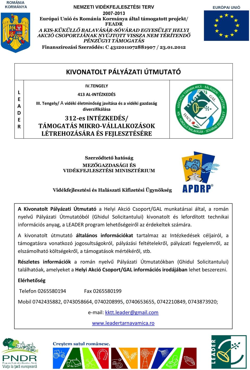 Tengely/ A vidéki életminőség javítása és a vidéki gazdaság diverzifikálása 312-es INTÉZKEDÉS/ TÁMOGATÁS MIKRO-VÁLLALKOZÁSOK LÉTREHOZÁSÁRA ÉS FEJLESZTÉSÉRE Szerződtető hatóság MEZŐGAZDASÁGI ÉS