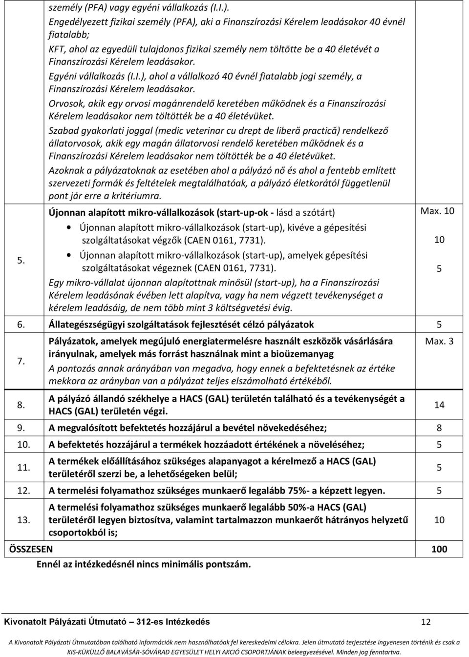 Engedélyezett fizikai személy (PFA), aki a Finanszírozási Kérelem leadásakor 40 évnél fiatalabb; KFT, ahol az egyedüli tulajdonos fizikai személy nem töltötte be a 40 életévét a Finanszírozási