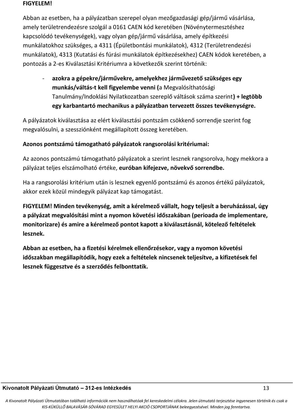 olyan gép/jármű vásárlása, amely építkezési munkálatokhoz szükséges, a 4311 (Épületbontási munkálatok), 4312 (Területrendezési munkálatok), 4313 (Kutatási és fúrási munkálatok építkezésekhez) CAEN