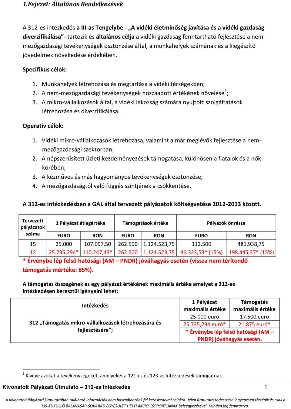 Munkahelyek létrehozása és megtartása a vidéki térségekben; 2. A nem-mezőgazdasági tevékenységek hozzáadott értékének növelése 1 ; 3.