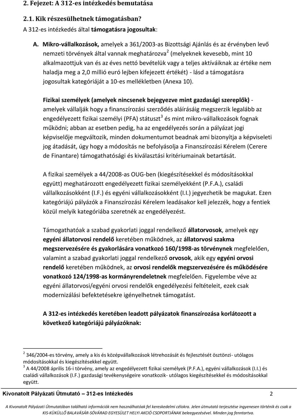bevételük vagy a teljes aktíváiknak az értéke nem haladja meg a 2,0 millió euró lejben kifejezett értékét) - lásd a támogatásra jogosultak kategóriáját a 10-es mellékletben (Anexa 10).