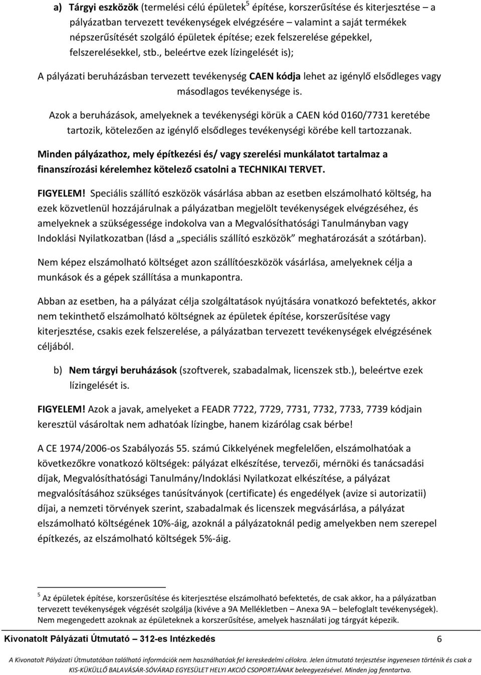 , beleértve ezek lízingelését is); A pályázati beruházásban tervezett tevékenység CAEN kódja lehet az igénylő elsődleges vagy másodlagos tevékenysége is.