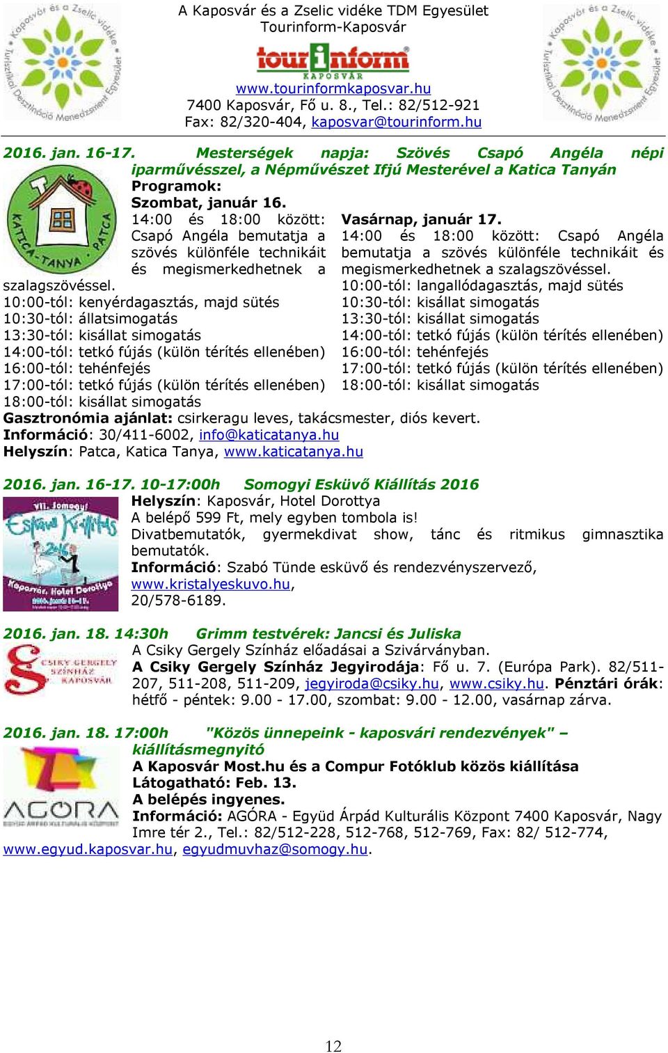 10:00-tól: kenyérdagasztás, majd sütés 10:30-tól: állatsimogatás 14:00-tól: tetkó fújás (külön térítés ellenében) 17:00-tól: tetkó fújás (külön térítés ellenében) Gasztronómia ajánlat: csirkeragu